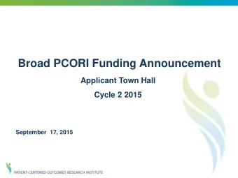 Broad PCORI Funding Announcement  Applicant Town Hall  Cycle 2 2015  September  17, 2015  Agenda