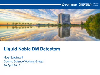 Liquid Noble DM Detectors  Hugh Lippincott  Cosmic Science Working Group  20 April 2017  Current
