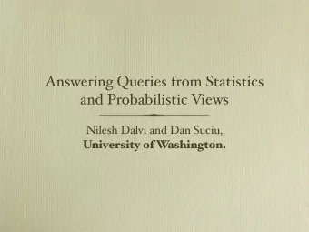 Answering Queries from Statistics  and Probabilistic Views  Nilesh Dalvi and Dan Suciu,  University