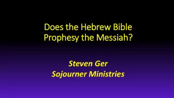 Does  es t  the  e Heb  ebrew B  Bible  Prophe  phesy t  the Messiah?  h?  Steven Ger  Sojourner