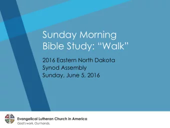 Bible Study: Walk  2016 Eastern North Dakota  Synod Assembly  Sunday, June 5, 2016  And what