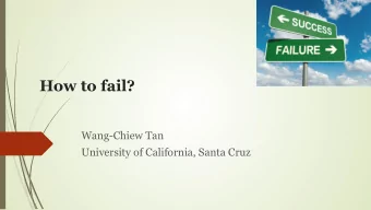 How to fail?  Wang-Chiew Tan  University of California, Santa Cruz  Bad research ideas:  How to