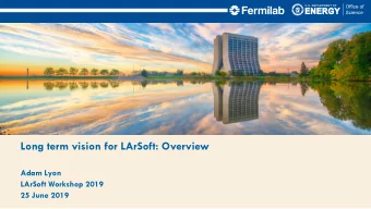 Long term vision for LArSoft: Overview  Adam Lyon  LArSoft Workshop 2019  25 June 2019  Long term