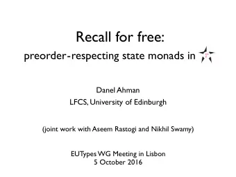 Recall for free: preorder - respecting state monads in  Danel Ahman  LFCS, University of Edinburgh