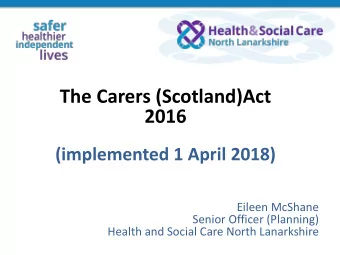The Carers (Scotland)Act  2016  (implemented 1 April 2018)  Eileen McShane  Senior Officer