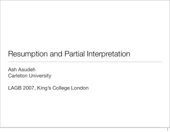 Resumption and Partial Interpretation  Ash Asudeh  Carleton University  LAGB 2007, Kings College
