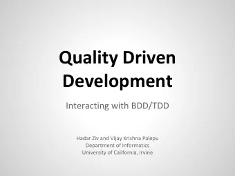 Quality Driven  Development  Interacting with BDD/TDD  Hadar Ziv and Vijay Krishna Palepu