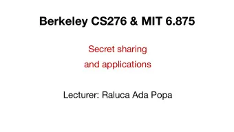 Berkeley CS276 &amp; MIT 6.875  Secret sharing  and applications  Lecturer: Raluca Ada Popa