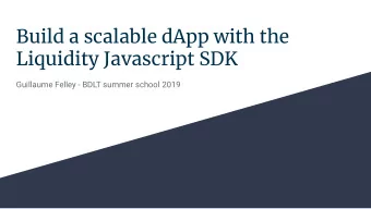 Build a scalable dApp with the  Liquidity Javascript SDK  Guillaume Felley - BDLT summer school