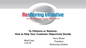 How to Help Your Customer Objectively Decide  Harry Moser  Mold Expo  President  11/6/19  Reshoring