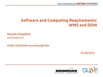 Software and Computing Requirements:  WMS and DDM  Maxim Potekhin  potekhin@bnl.gov  DUNE WMS/DDM
