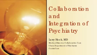Co lla b o ra tio n  a nd  I  nte g ra tio n o f  Psyc hia try  L  a rry Ho o k, MD  Me dic a l