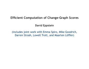 Effjcient Computation of Change-Graph Scores  David Eppstein  (includes joint work with Emma Spiro,