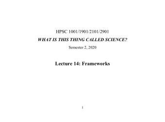Lecture 14: Frameworks  1 Main idea today: might there be paradigm- like things in  science that do