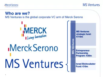 Who are we? MS Ventures is the global corporate VC arm of Merck Serono  MS Ventures  strategic