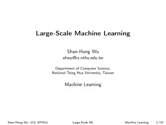 Large-Scale Machine Learning  Shan-Hung Wu  shwu@cs.nthu.edu.tw  Department of Computer Science,