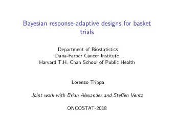 Bayesian response-adaptive designs for basket  trials  Department of Biostatistics  Dana-Farber