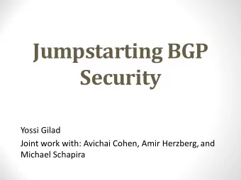 Jumpstarting BGP  Security  Yossi Gilad  Joint work with: Avichai Cohen, Amir Herzberg, and