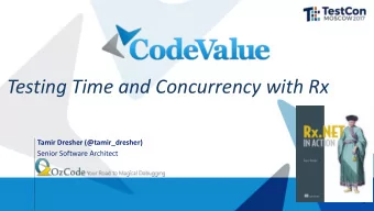 Testing Time and Concurrency with Rx  Tamir Dresher (@tamir_dresher)  Senior Software Architect  J