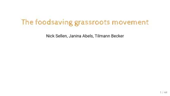 The foodsaving grassroots movement  Nick Sellen, Janina Abels, Tilmann Becker  1 / 44  The