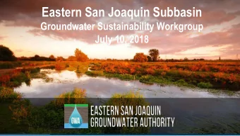 Eastern San Joaquin Subbasin  Groundwater Sustainability Workgroup  July 10, 2018  Agenda