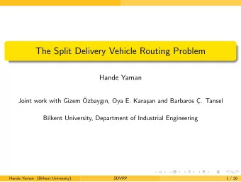 The Split Delivery Vehicle Routing Problem  Hande Yaman  Joint work with Gizem   Ozbaygn, Oya