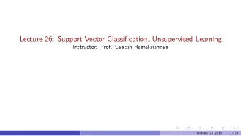 Lecture 26: Support Vector Classifjcation, Unsupervised Learning  Instructor: Prof. Ganesh