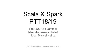 Scala &amp; Spark  PTT18/19  Prof. Dr. Ralf Lmmel  Msc. Johannes Hrtel  Msc. Marcel Heinz  (C)
