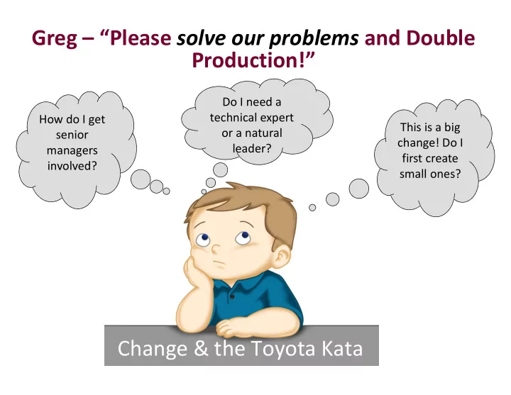 greg please solve our problems and double production