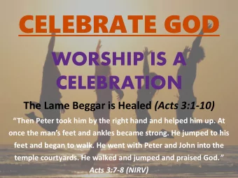 CELEBRATE GOD  WORSHIP IS A  CELEBRATION The Lame Beggar is Healed (Acts 3:1-10)  Then Peter