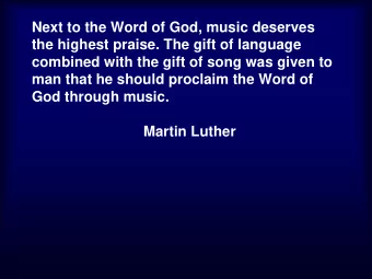 Next to the Word of God, music deserves  the highest praise. The gift of language  combined with