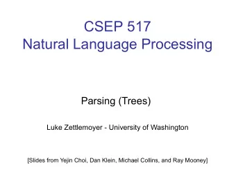 CSEP 517  Natural Language Processing  Parsing (Trees)  Luke Zettlemoyer - University of Washington