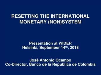 RESETTING THE INTERNATIONAL  MONETARY (NON)SYSTEM  Presentation at WIDER Helsinki, September 14 th