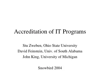 Accreditation of IT Programs  Stu Zweben, Ohio State University  David Feinstein, Univ. of South