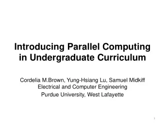 Introducing Parallel Computing in Undergraduate Curriculum  Cordelia M.Brown, Yung-Hsiang Lu,