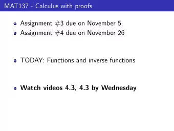 MAT137 - Calculus with proofs  Assignment #3 due on November 5  Assignment #4 due on November 26