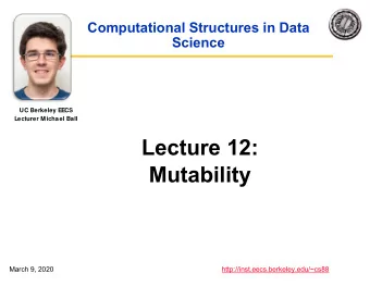 Lecture 12:  Mutability  March 9, 2020  http://inst.eecs.berkeley.edu/~cs88  Announcements  Maps
