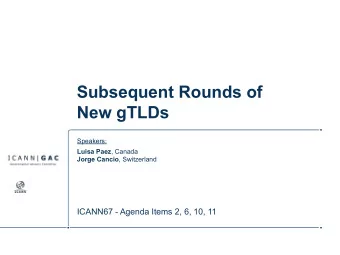 Subsequent Rounds of  New gTLDs  Speakers: Luisa Paez , Canada Jorge Cancio , Switzerland  ICANN67