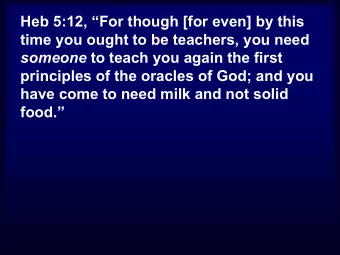 Heb 5:12, For though [for even] by this  time you ought to be teachers, you need  ti  ht t  b  t