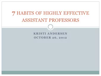7 HABITS OF HIGHLY EFFECTIVE ASSISTANT PROFESSORS  KRISTI ANDERSEN  OCTOBER 26, 2012  Effective