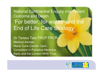 F  For better, for worse and the  b tt  f    d th  End of Life Care Strategy  End of
