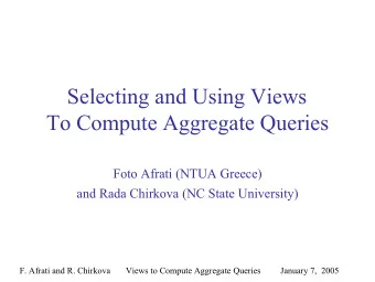 Selecting and Using Views  To Compute Aggregate Queries  Foto Afrati (NTUA Greece)  and Rada