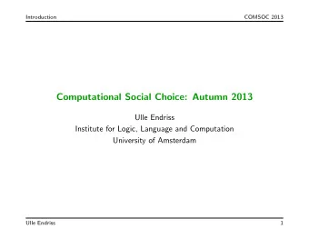 Computational Social Choice: Autumn 2013  Ulle Endriss  Institute for Logic, Language and