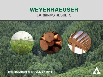 WEYERHAEUSER  EARNINGS RESULTS  2ND QUARTER 2018  | July 27, 2018  FORWARD-LOOKING STATEMENTS  This