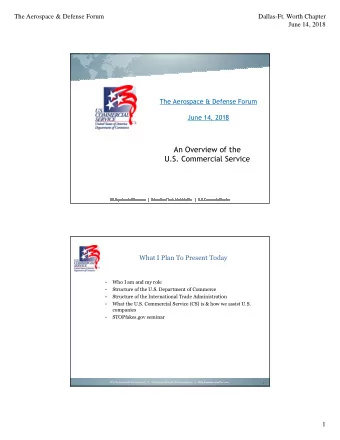 An Overview of the  U.S. Commercial Service  What I Plan To Present Today    Who I am and my
