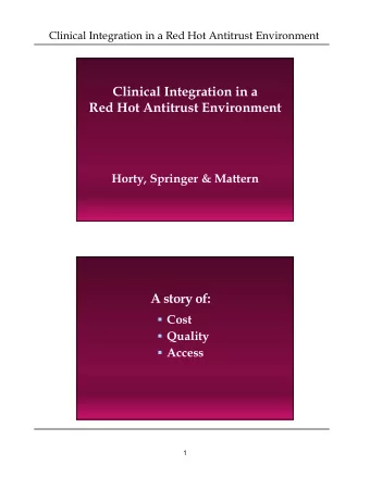 Clinical Integration in a  Red Hot Antitrust Environment  Horty, Springer &amp; Mattern  A story