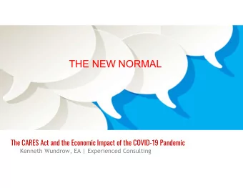 THE NEW NORMAL  The CARES Act and the Economic Impact of the COVID-19 Pandemic  Kenneth Wundrow, EA