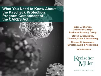 What You Need to Know About  the Paycheck Protection  Program Component of  the CARES Act  Brian J.