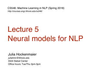 Lecture 5  Neural models for NLP  Julia Hockenmaier  juliahmr@illinois.edu  3324 Siebel Center
