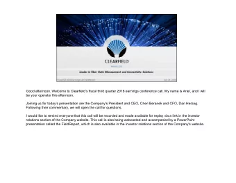 Good afternoon. Welcome to Clearfields fiscal third quarter 2018 earnings conference call. My